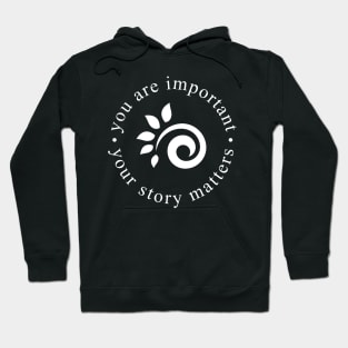 You are important. Your story matters. Hoodie